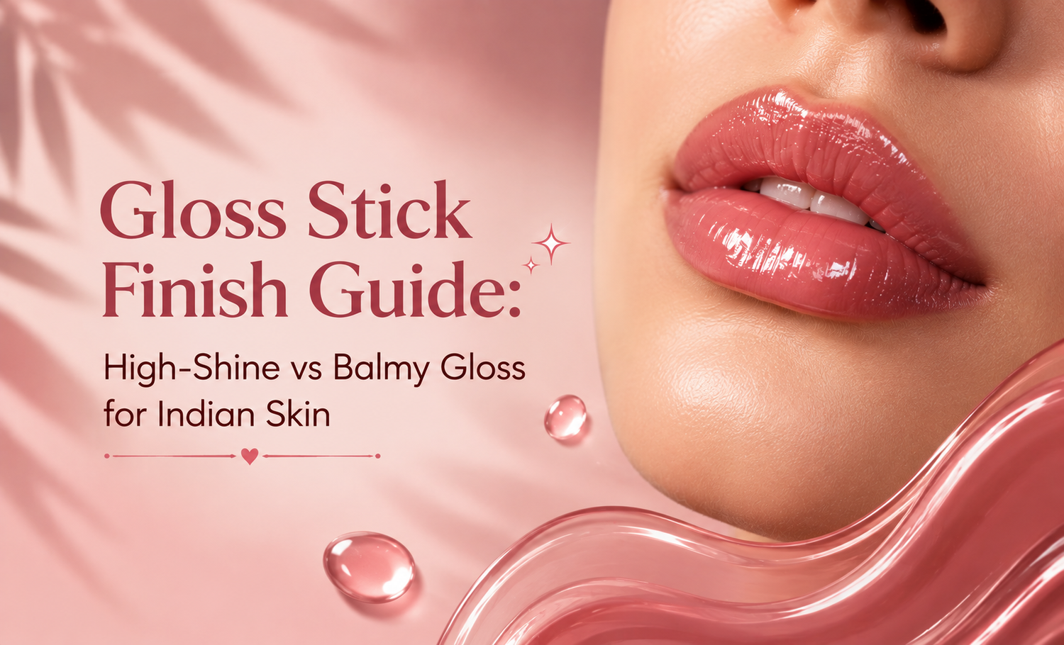 Gloss Stick Finish Guide: High-Shine vs Balmy Gloss for Indian Skin
